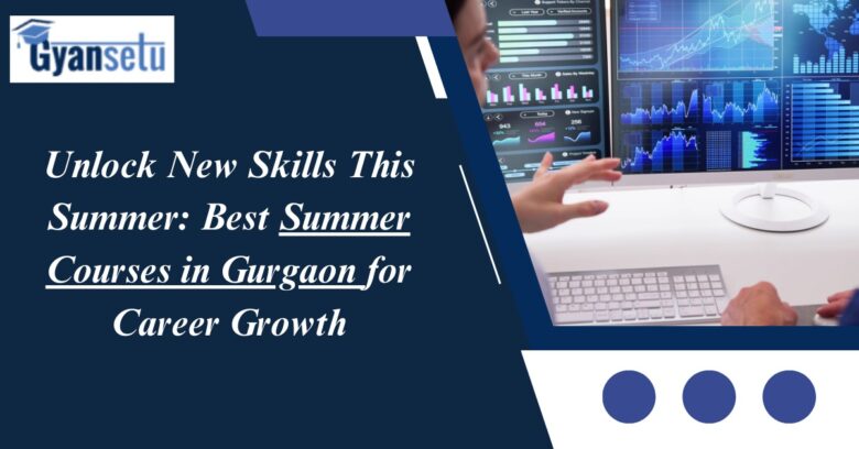 Unlock New Skills This Summer Best Summer Courses in Gurgaon for Career Growth